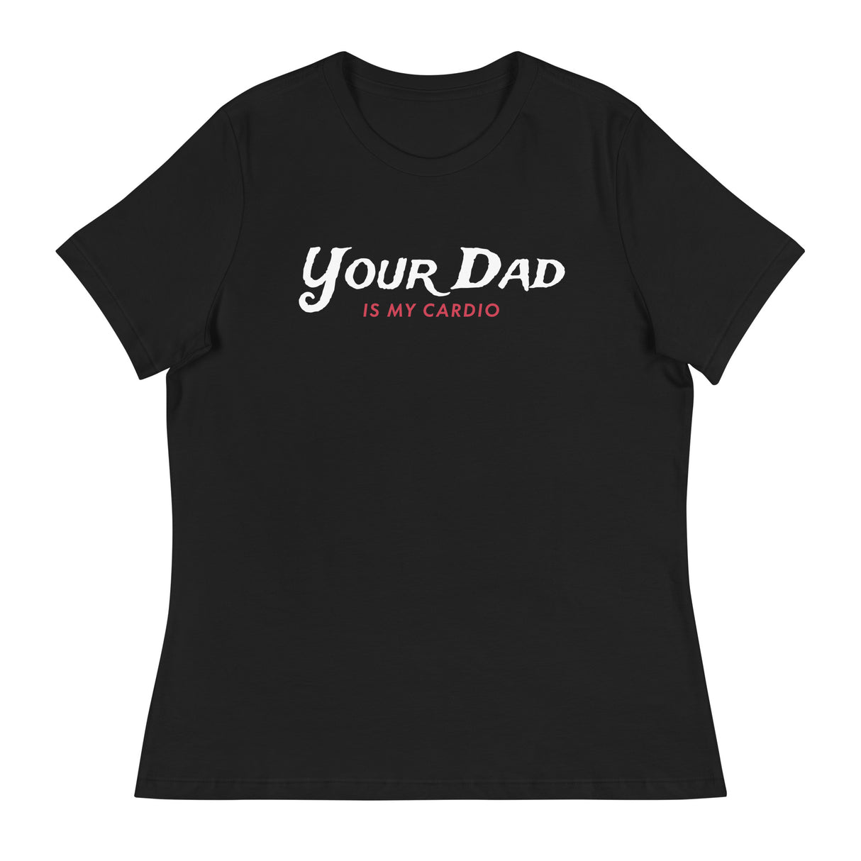 Your Dad is my Cardio (Women's Relaxed T-Shirt)-Women's T-Shirts-Swish Embassy