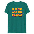 Am I the Drama? (Triblend)-Triblend T-Shirt-Swish Embassy