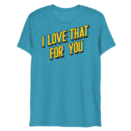 I Love That For You (Triblend)-Triblend T-Shirt-Swish Embassy