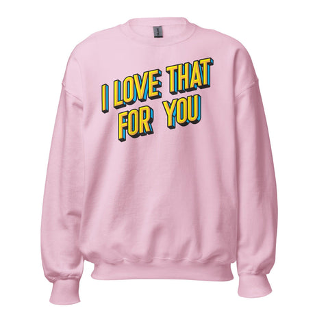 I love That For You (Sweatshirt)-Sweatshirt-Swish Embassy