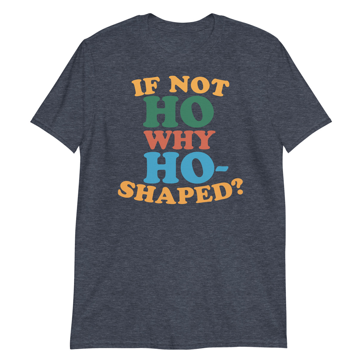 If Not Ho Why Ho-Shaped? (Text Shirt)-Text Shirt-Swish Embassy
