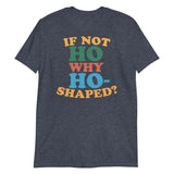 If Not Ho Why Ho-Shaped? (Text Shirt)-Text Shirt-Swish Embassy