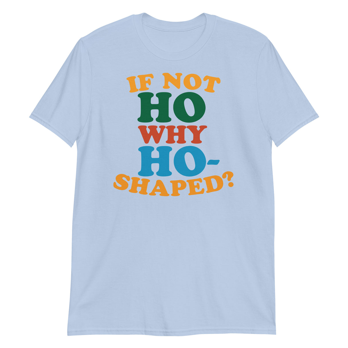 If Not Ho Why Ho-Shaped? (Text Shirt)-Text Shirt-Swish Embassy