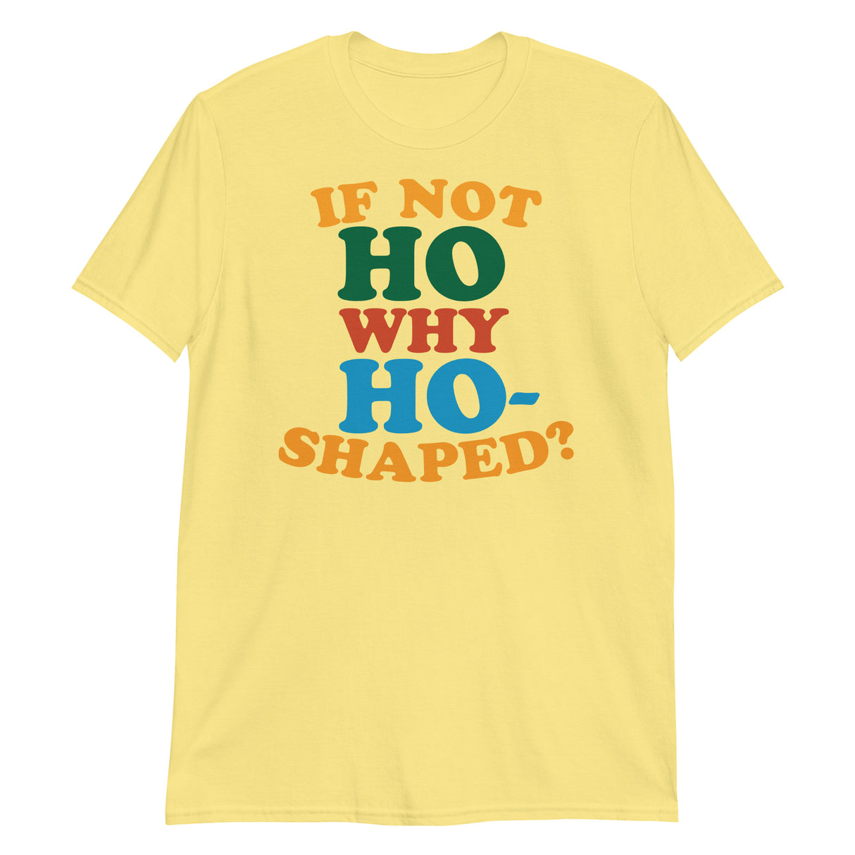 If Not Ho Why Ho-Shaped? (Text Shirt)-Text Shirt-Swish Embassy