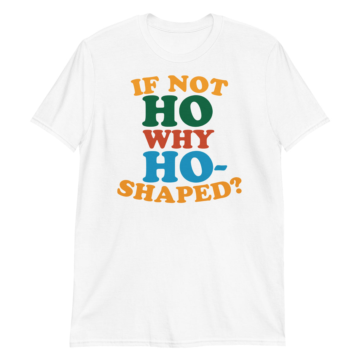 If Not Ho Why Ho-Shaped? (Text Shirt)-Text Shirt-Swish Embassy