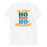 If Not Ho Why Ho-Shaped? (Text Shirt)-Text Shirt-Swish Embassy