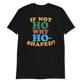 If Not Ho Why Ho-Shaped? (Text Shirt)-Text Shirt-Swish Embassy
