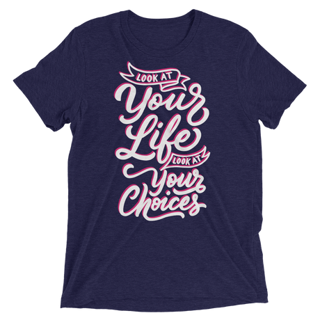 Look At Your Life, Look At Your Choices (Triblend)-Triblend T-Shirt-Swish Embassy