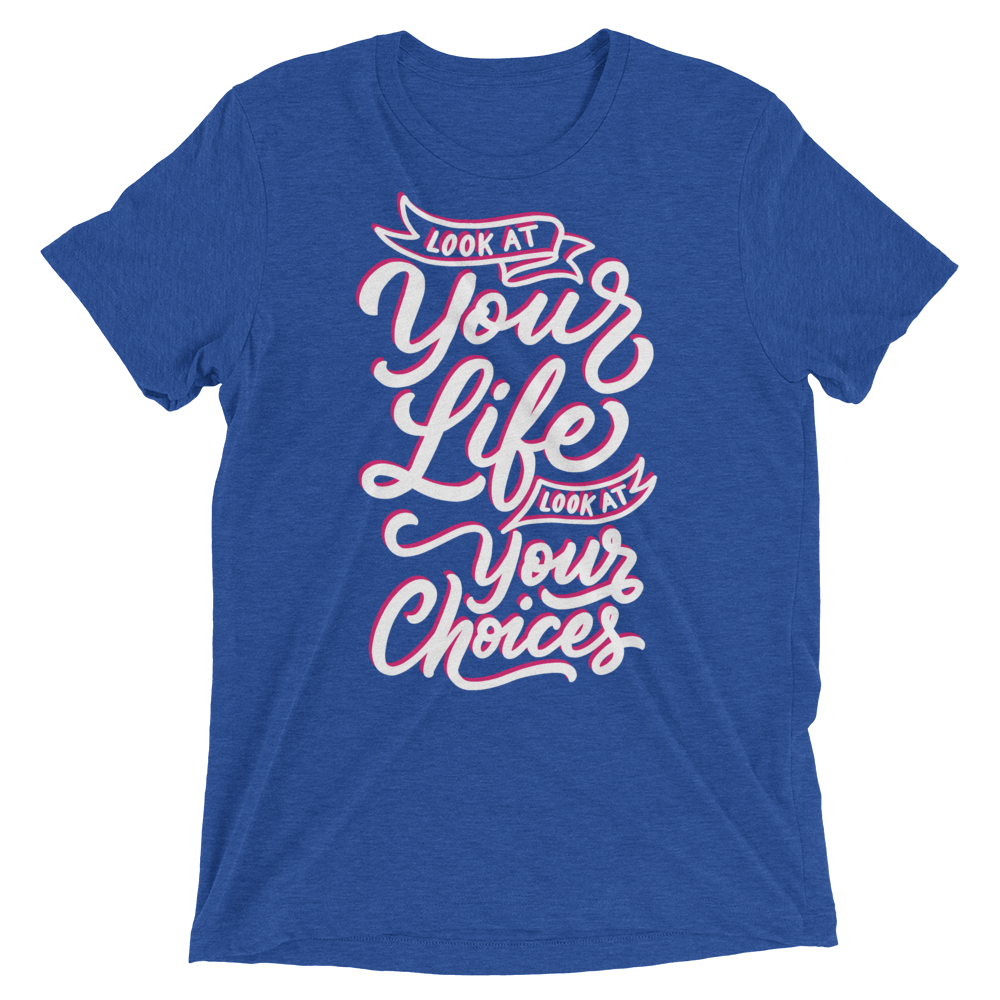 Look At Your Life, Look At Your Choices (Triblend)-Triblend T-Shirt-Swish Embassy