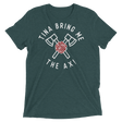 Tina Bring Me the Ax (Triblend)-Triblend T-Shirt-Swish Embassy