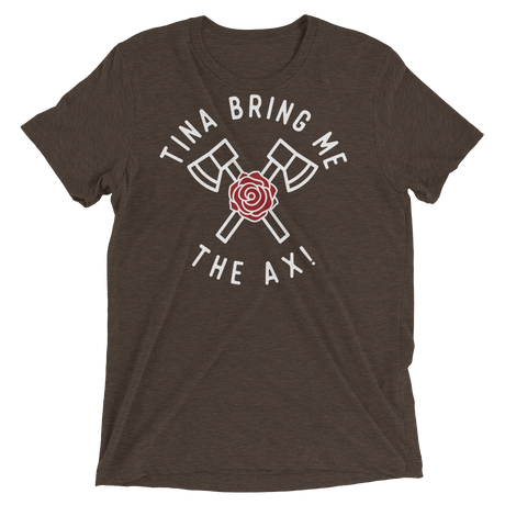 Tina Bring Me the Ax (Triblend)-Triblend T-Shirt-Swish Embassy