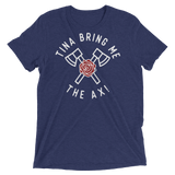 Tina Bring Me the Ax (Triblend)-Triblend T-Shirt-Swish Embassy