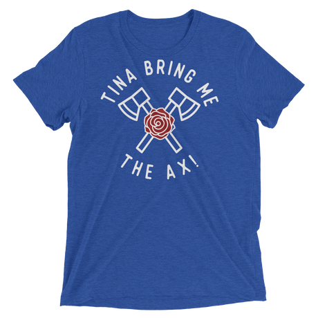 Tina Bring Me the Ax (Triblend)-Triblend T-Shirt-Swish Embassy