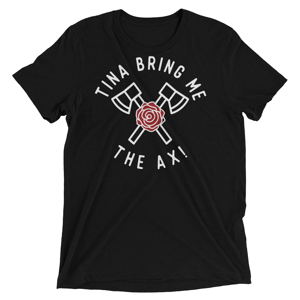 Tina Bring Me the Ax (Triblend)-Triblend T-Shirt-Swish Embassy