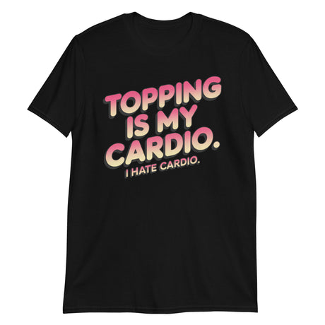 Topping Is My Cardio (Text Shirt)-Text Shirt-Swish Embassy