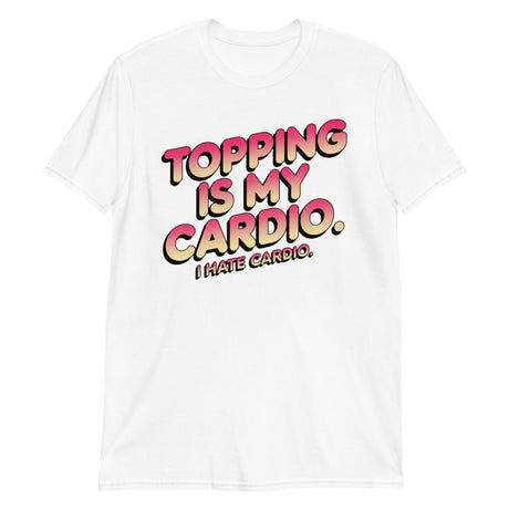 Topping Is My Cardio (Text Shirt)-Text Shirt-Swish Embassy