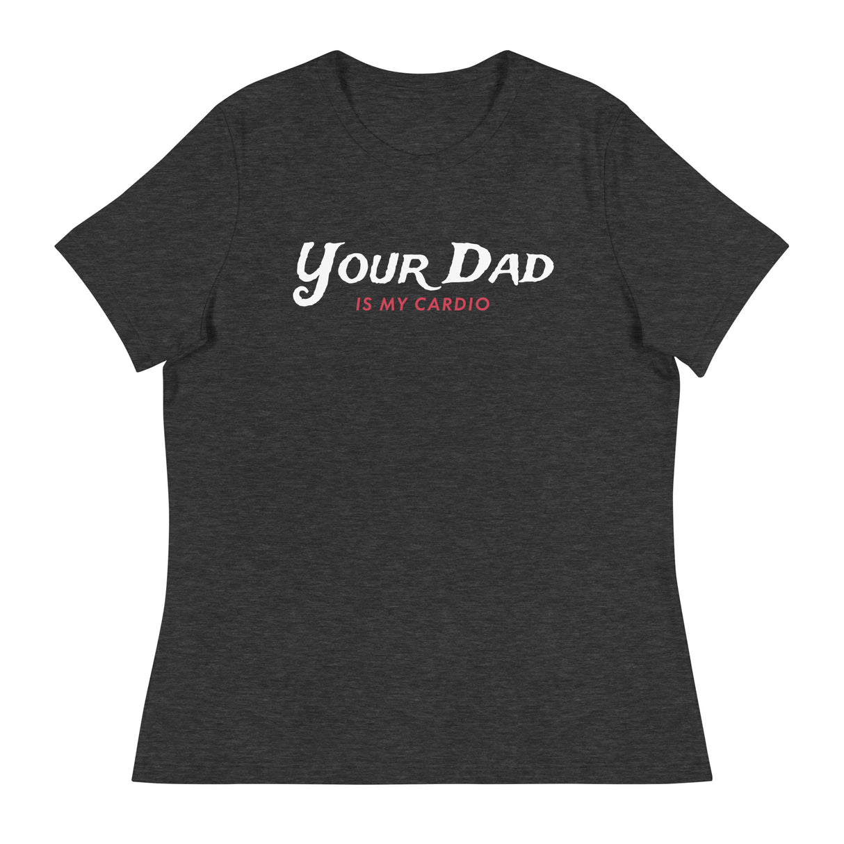 Your Dad is my Cardio (Women's Relaxed T-Shirt)-Women's T-Shirts-Swish Embassy