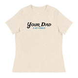 Your Dad is my Cardio (Women's Relaxed T-Shirt)-Women's T-Shirts-Swish Embassy