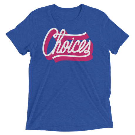 Choices (Retail Triblend)-Triblend T-Shirt-Swish Embassy