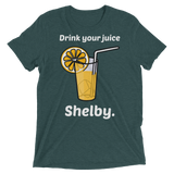 Drink Your Juice Shelby (Retail Triblend)-Triblend T-Shirt-Swish Embassy