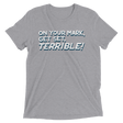 Terrible (Retail Triblend)-Triblend T-Shirt-Swish Embassy