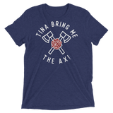 Tina Bring Me the Ax (Retail Triblend)-Triblend T-Shirt-Swish Embassy